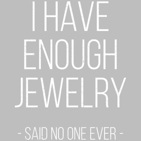 I have enough jewelry - said no one ever! Women's Rolled Sleeve T-Shirt
