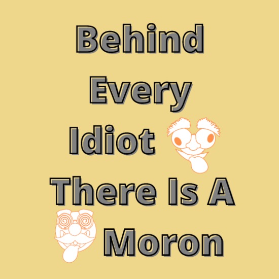 Behind every idiot there is a moron Throw Pillow Cover 18” x 18”